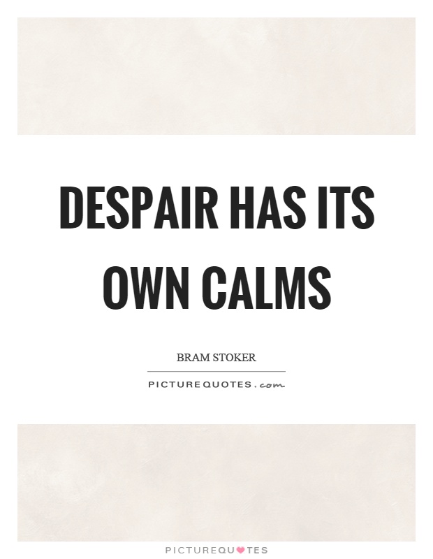 Despair has its own calms Picture Quote #1