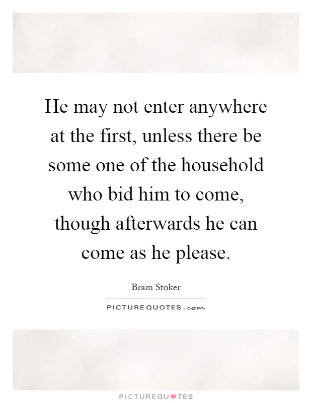 He may not enter anywhere at the first, unless there be some one of the household who bid him to come, though afterwards he can come as he please Picture Quote #1