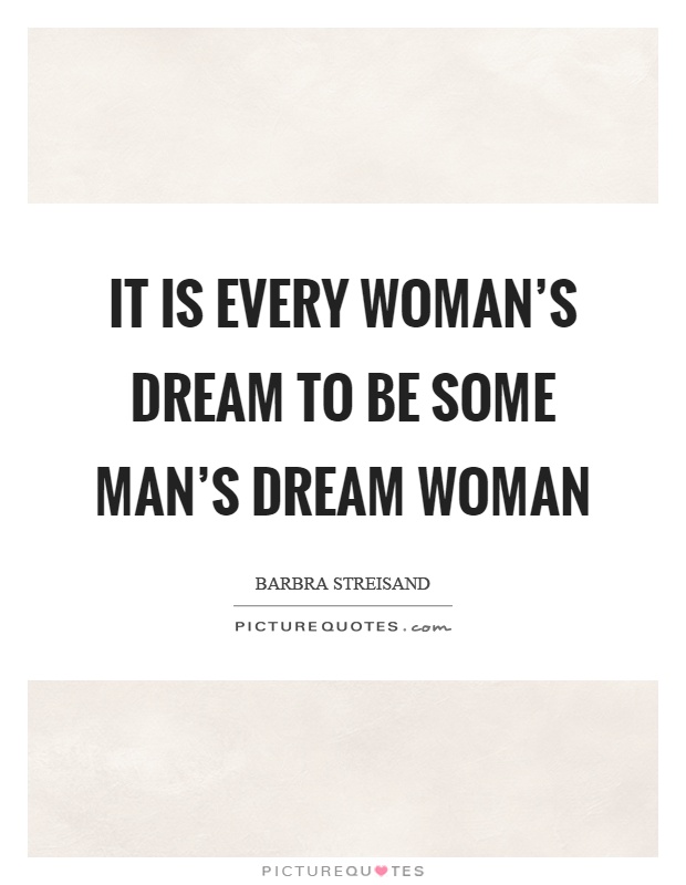 It is every woman's dream to be some man's dream woman Picture Quote #1