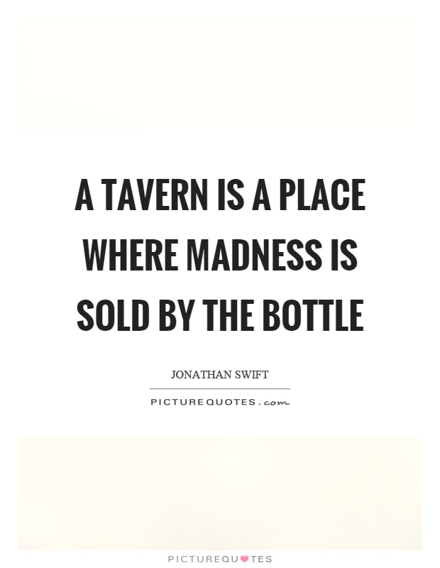 A tavern is a place where madness is sold by the bottle Picture Quote #1