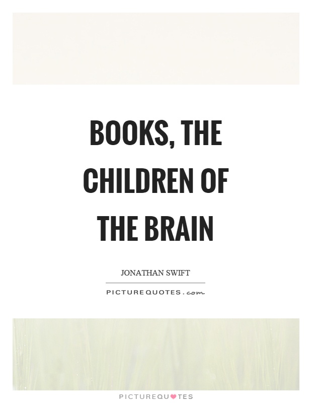 Books, the children of the brain Picture Quote #1