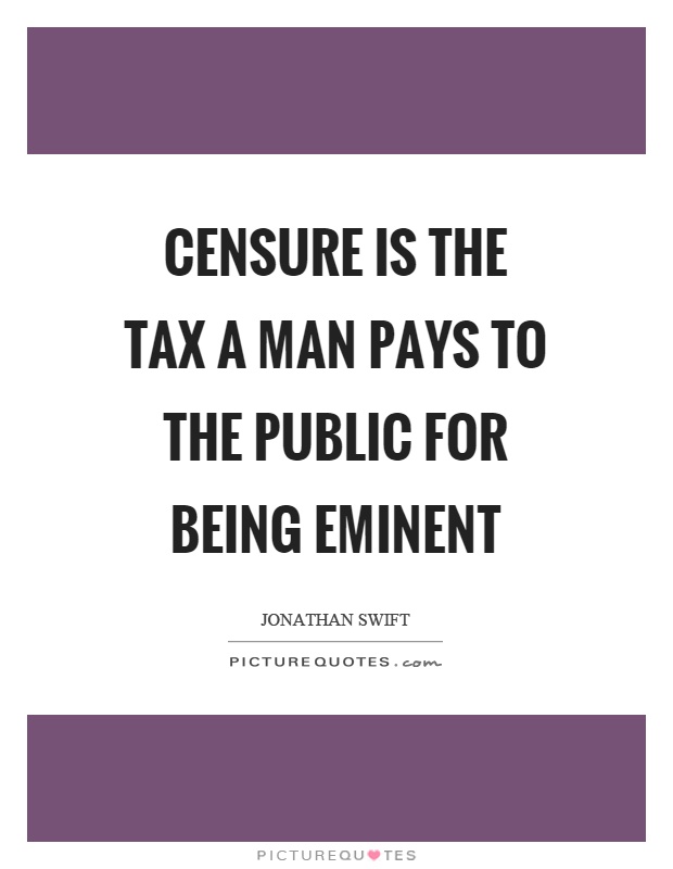 Censure is the tax a man pays to the public for being eminent Picture Quote #1