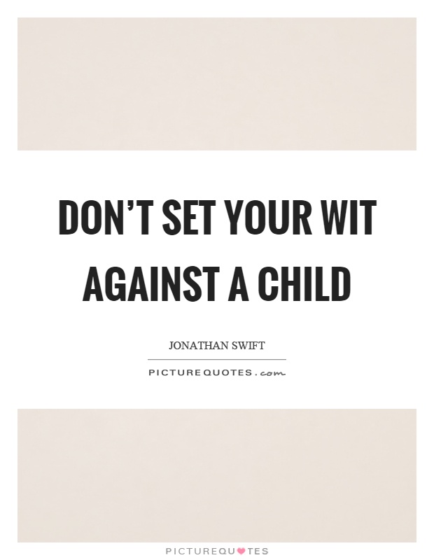 Don't set your wit against a child Picture Quote #1