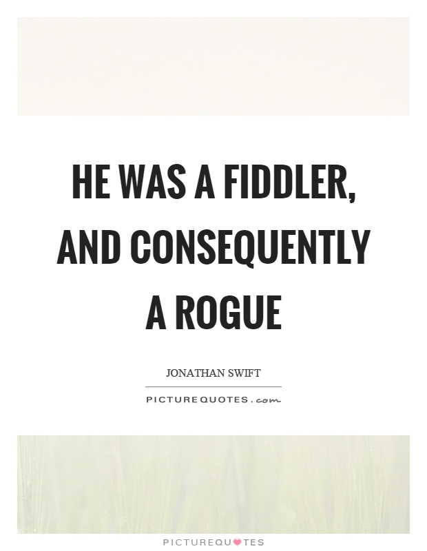 He was a fiddler, and consequently a rogue Picture Quote #1