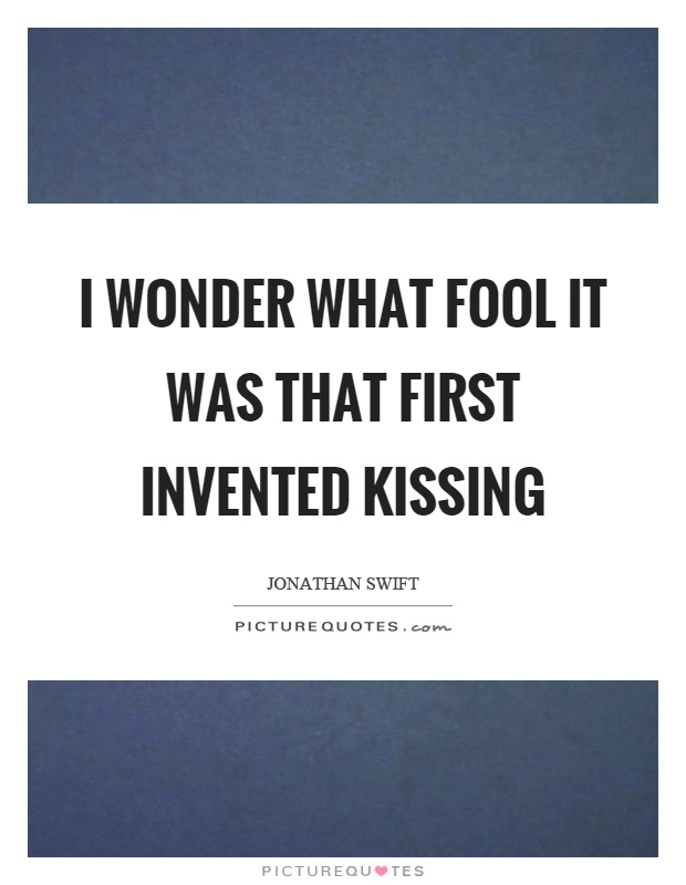 I wonder what fool it was that first invented kissing Picture Quote #1