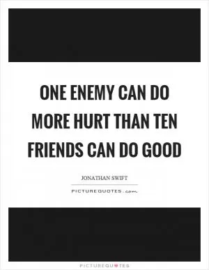 One enemy can do more hurt than ten friends can do good Picture Quote #1