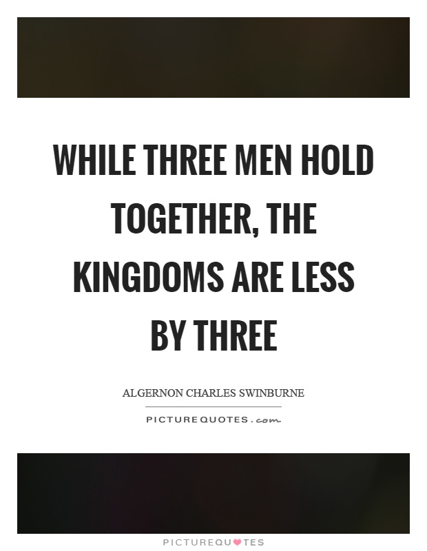 While three men hold together, the kingdoms are less by three Picture Quote #1