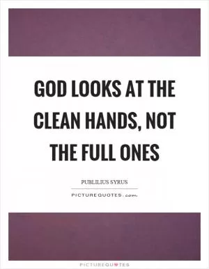 God looks at the clean hands, not the full ones Picture Quote #1