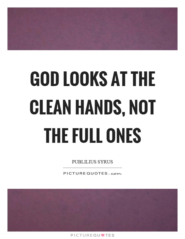 God looks at the clean hands, not the full ones Picture Quote #1