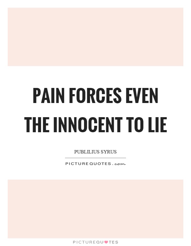Pain forces even the innocent to lie Picture Quote #1