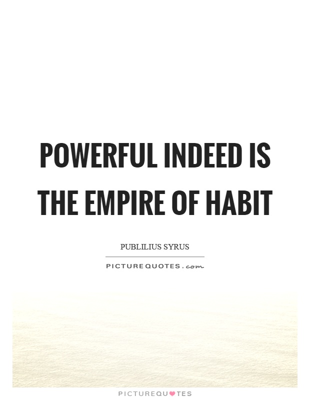 Powerful indeed is the empire of habit Picture Quote #1