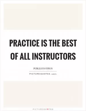 Practice is the best of all instructors Picture Quote #1