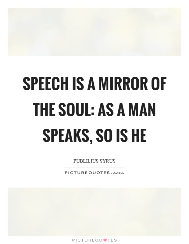 Speech is a mirror of the soul: as a man speaks, so is he Picture Quote #1