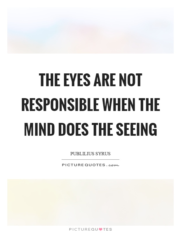 The eyes are not responsible when the mind does the seeing Picture Quote #1