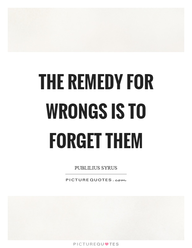 The remedy for wrongs is to forget them Picture Quote #1