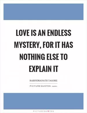 Love is an endless mystery, for it has nothing else to explain it Picture Quote #1