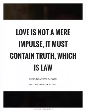 Love is not a mere impulse, it must contain truth, which is law Picture Quote #1