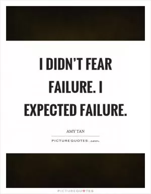 I didn’t fear failure. I expected failure Picture Quote #1