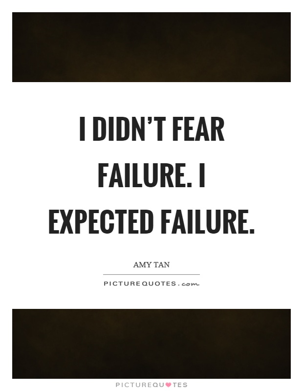 I didn't fear failure. I expected failure Picture Quote #1