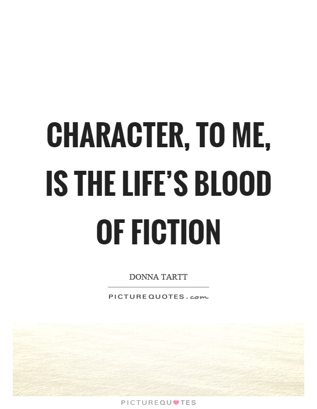 Character, to me, is the life's blood of fiction Picture Quote #1