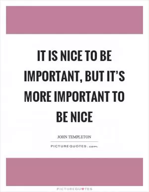 It is nice to be important, but it’s more important to be nice Picture Quote #1
