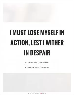I must lose myself in action, lest I wither in despair Picture Quote #1