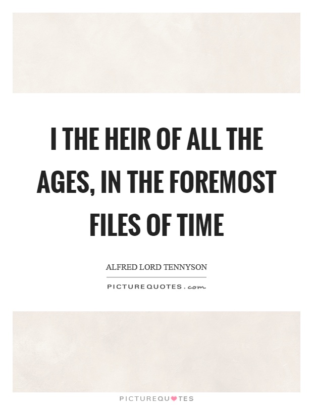 I the heir of all the ages, in the foremost files of time Picture Quote #1