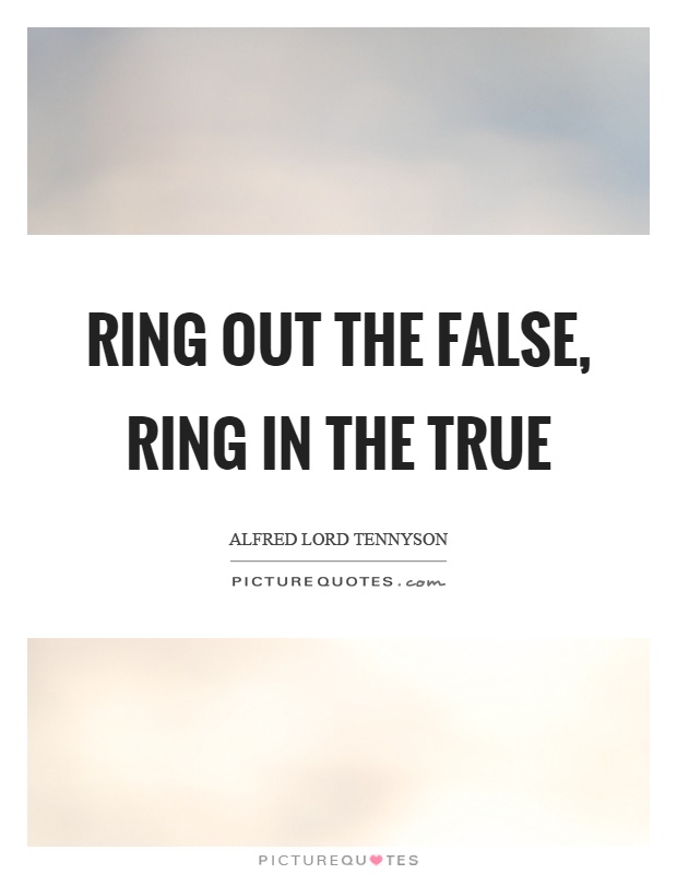 Ring out the false, ring in the true Picture Quote #1