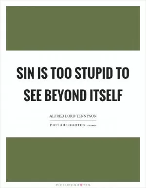 Sin is too stupid to see beyond itself Picture Quote #1