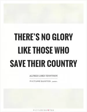 There’s no glory like those who save their country Picture Quote #1