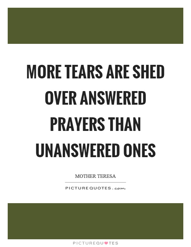 More tears are shed over answered prayers than unanswered ones Picture Quote #1