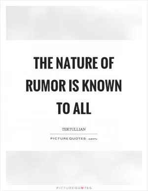 The nature of rumor is known to all Picture Quote #1