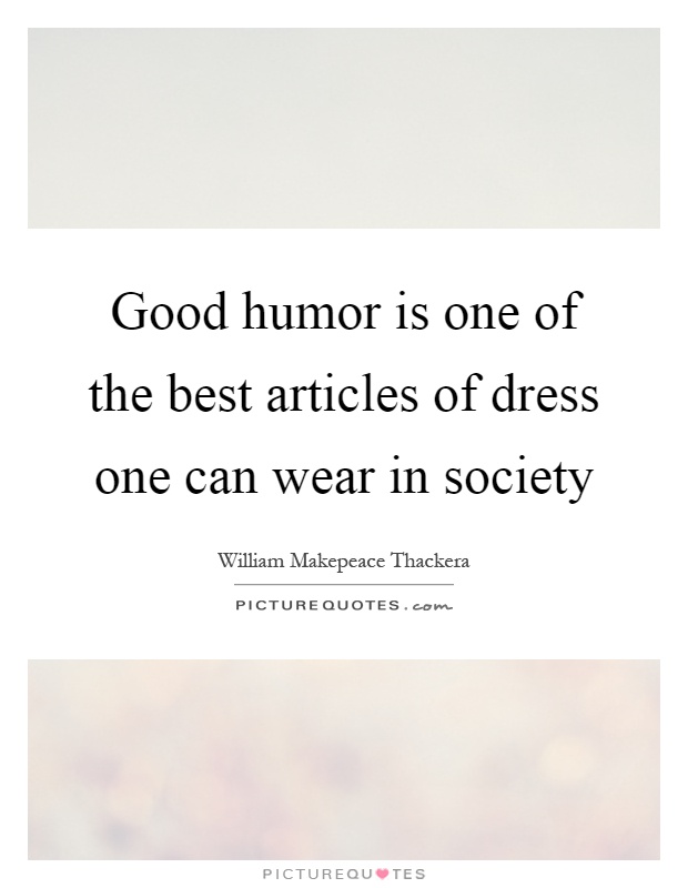 Good humor is one of the best articles of dress one can wear in society Picture Quote #1