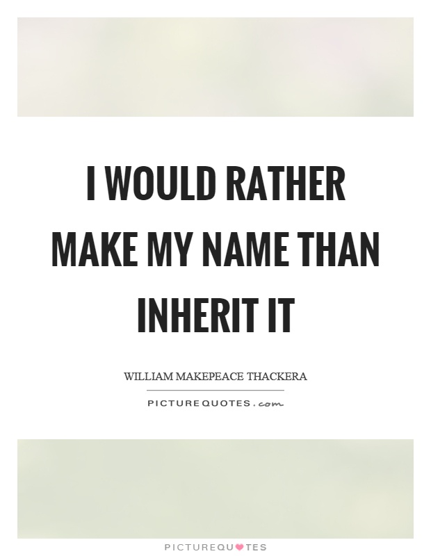 I would rather make my name than inherit it Picture Quote #1