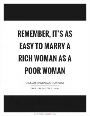 Remember, it’s as easy to marry a rich woman as a poor woman Picture Quote #1