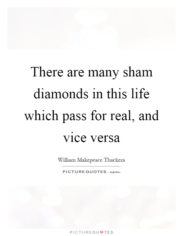 There are many sham diamonds in this life which pass for real, and vice versa Picture Quote #1