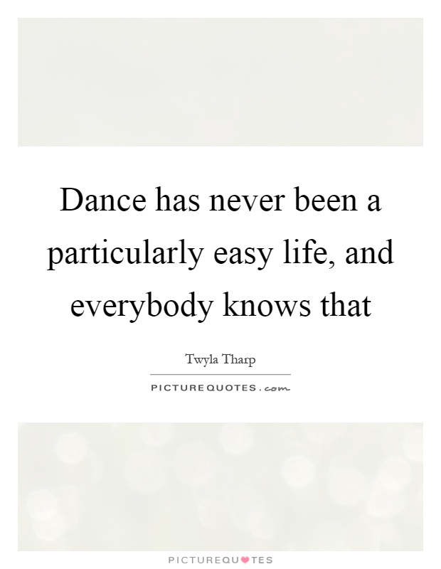 Dance has never been a particularly easy life, and everybody knows that Picture Quote #1