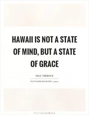 Hawaii is not a state of mind, but a state of grace Picture Quote #1