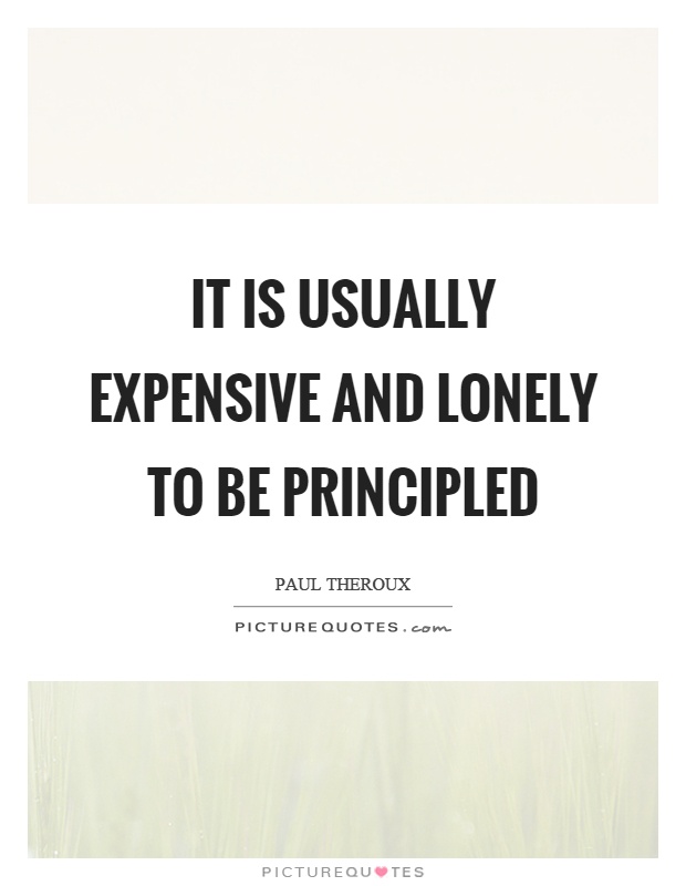 It is usually expensive and lonely to be principled Picture Quote #1