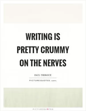 Writing is pretty crummy on the nerves Picture Quote #1