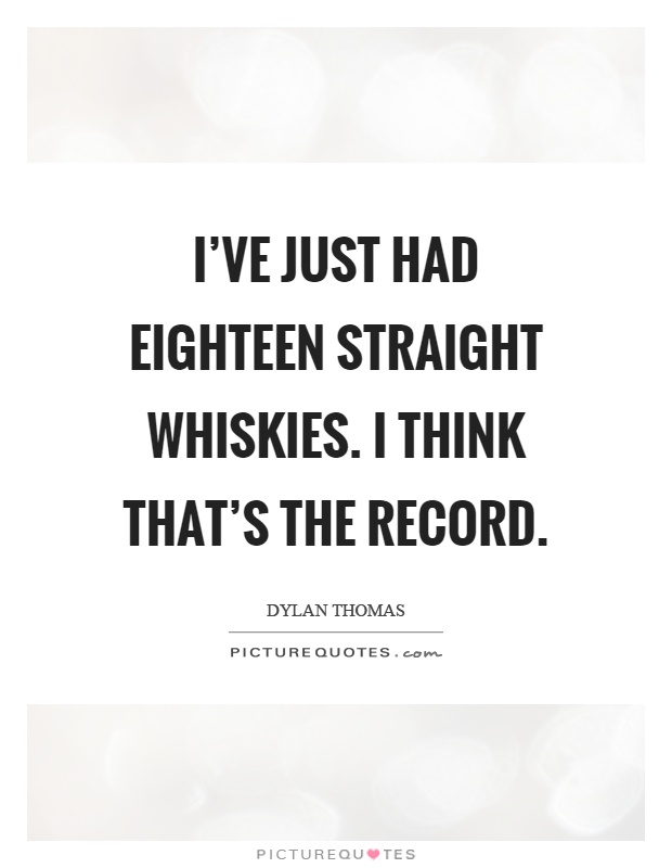 I've just had eighteen straight whiskies. I think that's the record Picture Quote #1