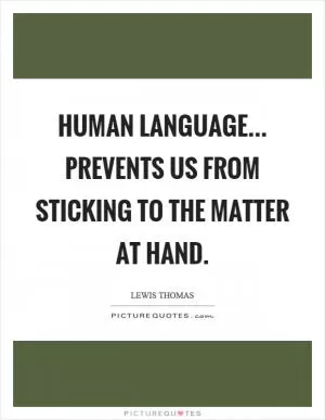 Human language... prevents us from sticking to the matter at hand Picture Quote #1