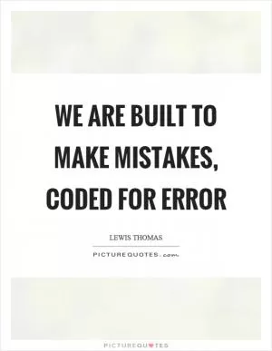 We are built to make mistakes, coded for error Picture Quote #1