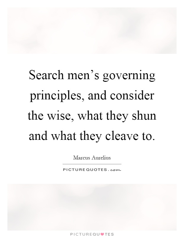 Search men's governing principles, and consider the wise, what they shun and what they cleave to Picture Quote #1