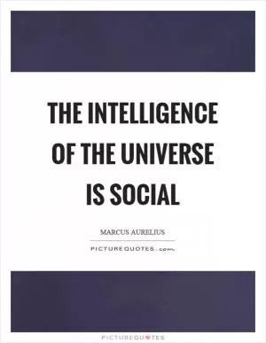 The intelligence of the universe is social Picture Quote #1