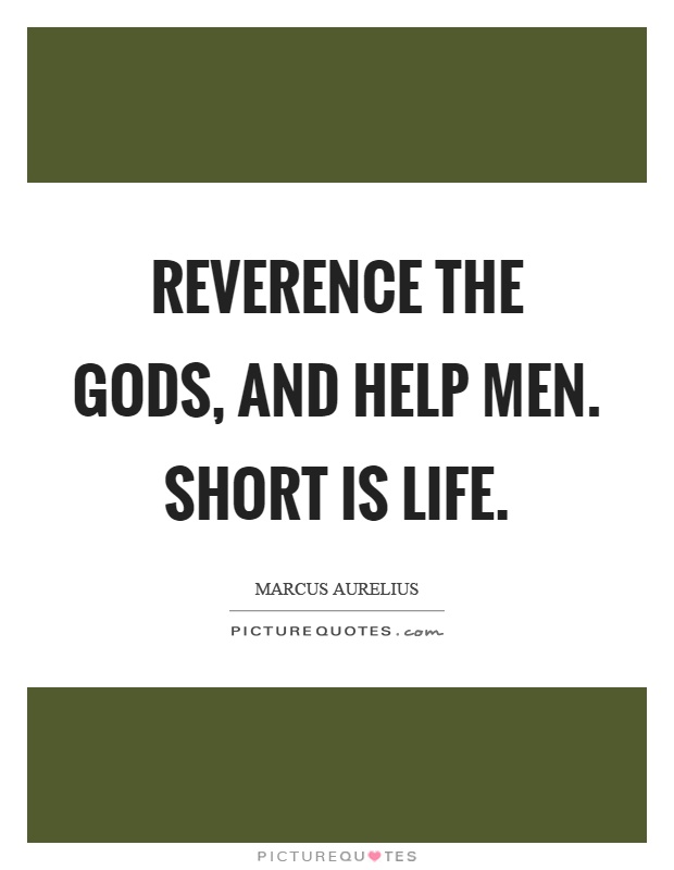 Reverence the gods, and help men. Short is life Picture Quote #1