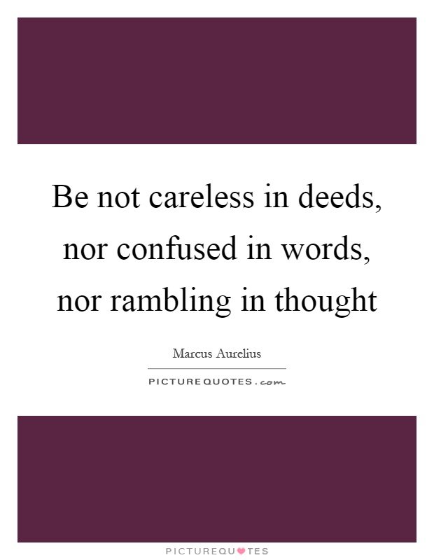 Be not careless in deeds, nor confused in words, nor rambling in thought Picture Quote #1