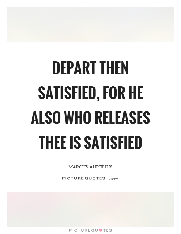 Depart then satisfied, for he also who releases thee is satisfied Picture Quote #1