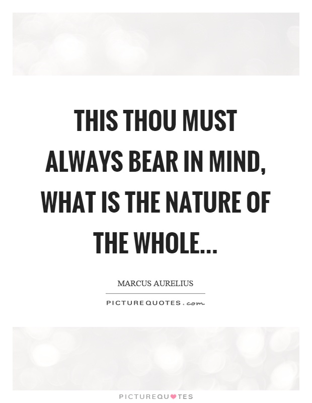 This thou must always bear in mind, what is the nature of the whole Picture Quote #1