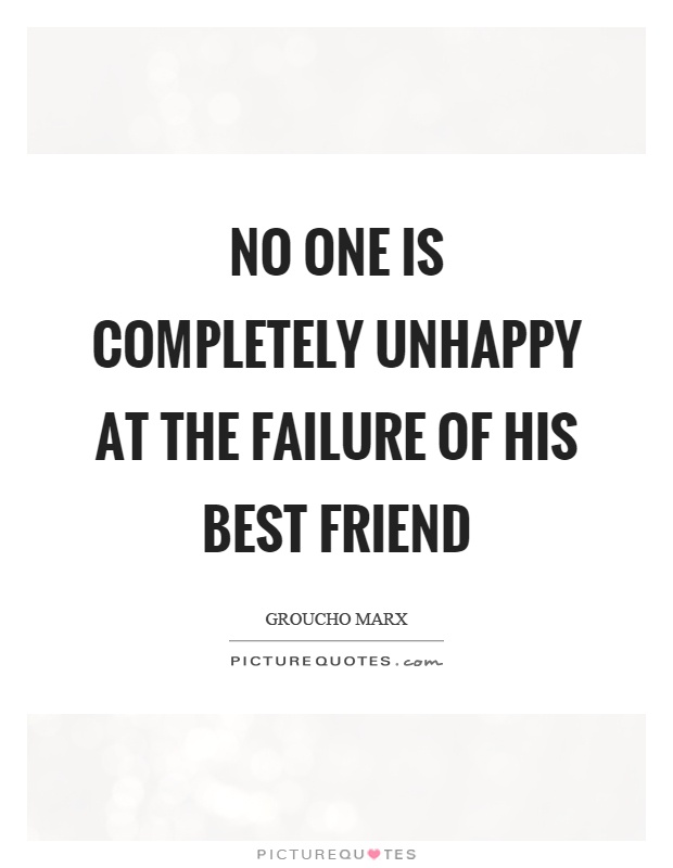 No one is completely unhappy at the failure of his best friend Picture Quote #1